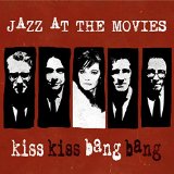 Jazz At The Movies Kiss Kiss Bang Bang